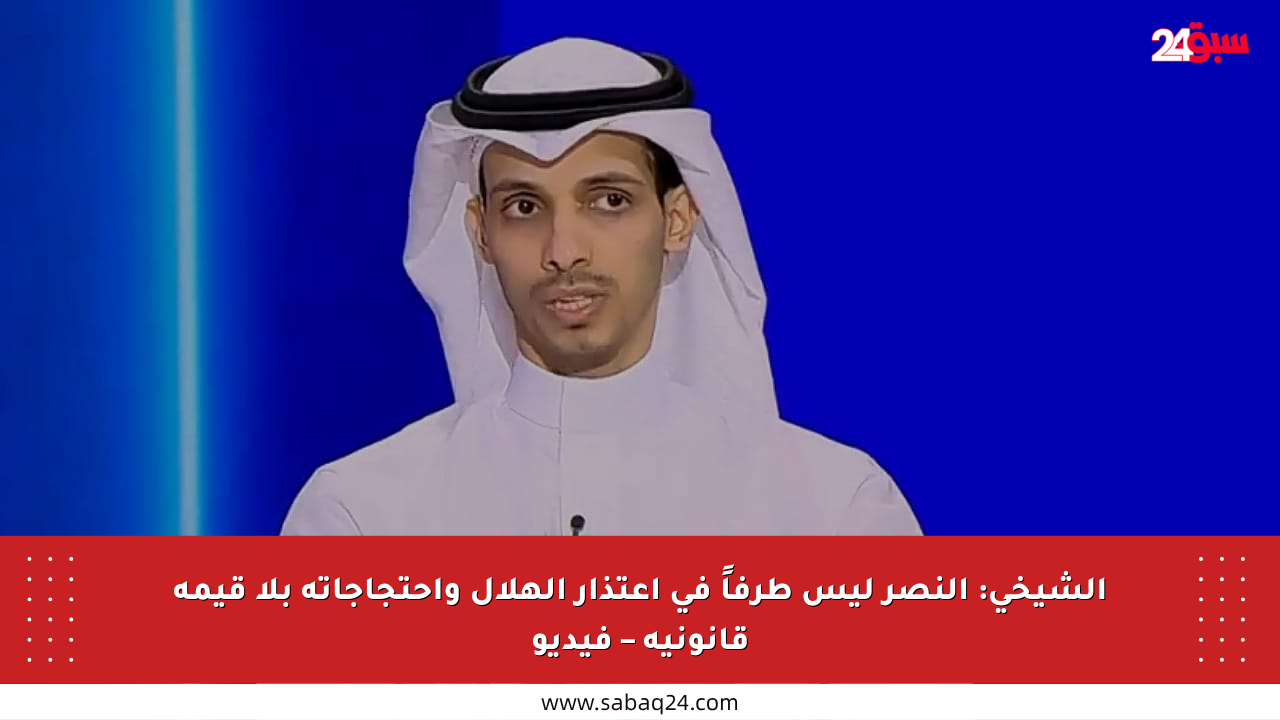 الشيخي: النصر ليس طرفاً في اعتذار الهلال واحتجاجاته بلا قيمة قانونية – فيديو